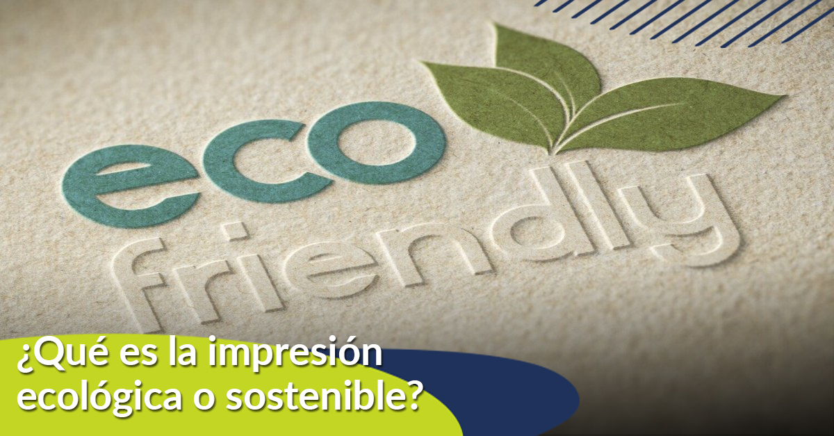 ¿Qué es la impresión ecológica o sostenible?
